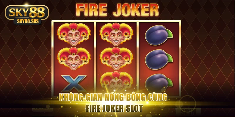 Không gian nóng bỏng cùng Fire Joker Slot