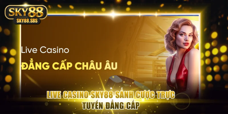 Live casino SKY88 sảnh cược trực tuyến đẳng cấp