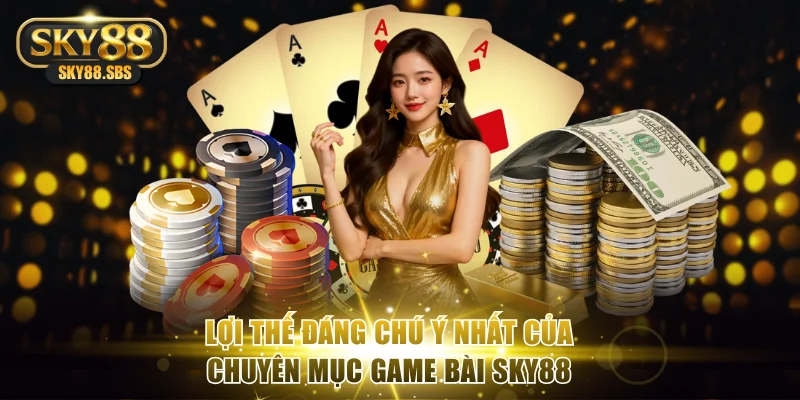 Lợi thế đáng chú ý nhất của chuyên mục game bài SKY88