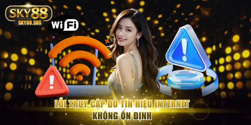 Lỗi truy cập do tín hiệu internet không ổn định