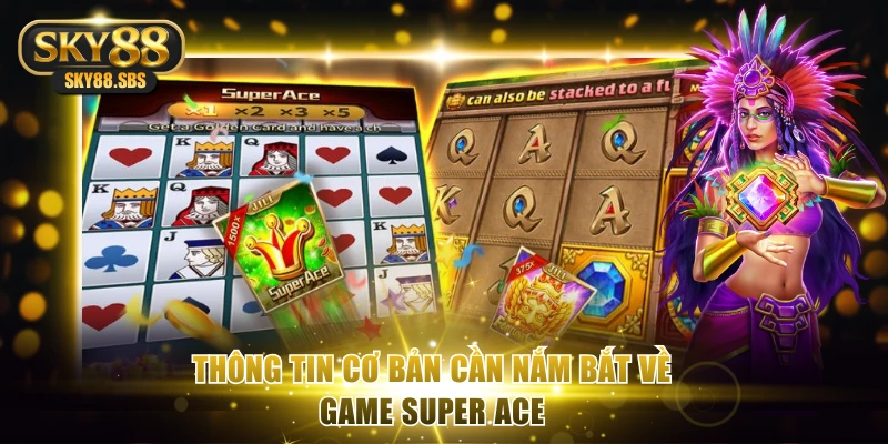 Thông tin cơ bản cần nắm bắt về game Super Ace